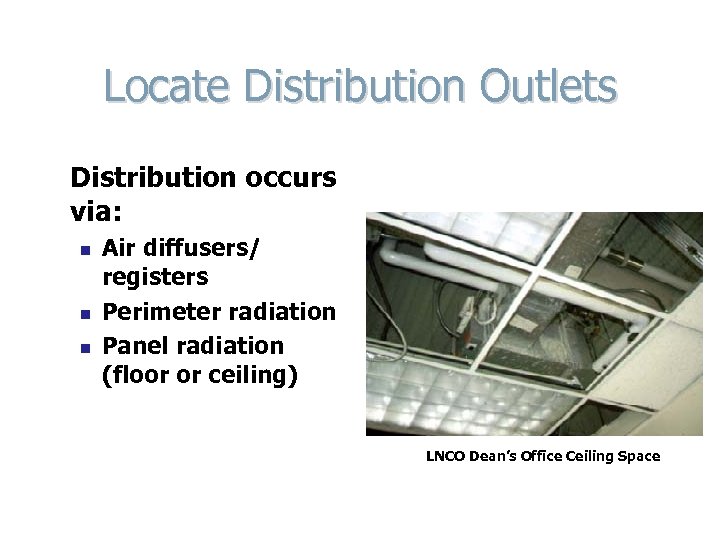 Locate Distribution Outlets Distribution occurs via: n n n Air diffusers/ registers Perimeter radiation