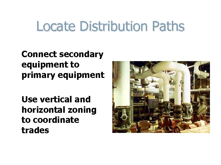 Locate Distribution Paths Connect secondary equipment to primary equipment Use vertical and horizontal zoning