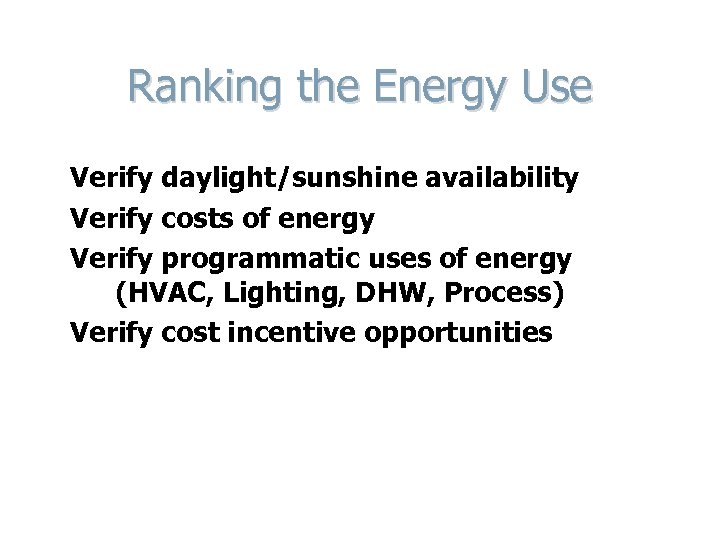 Ranking the Energy Use Verify daylight/sunshine availability Verify costs of energy Verify programmatic uses