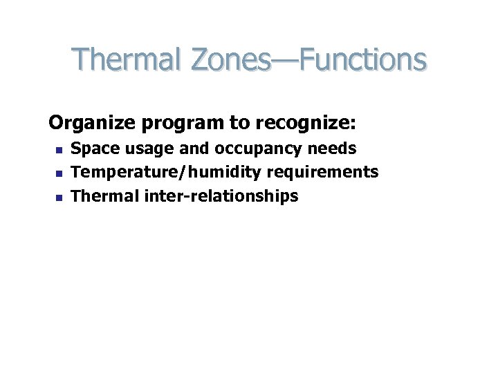 Thermal Zones—Functions Organize program to recognize: n n n Space usage and occupancy needs