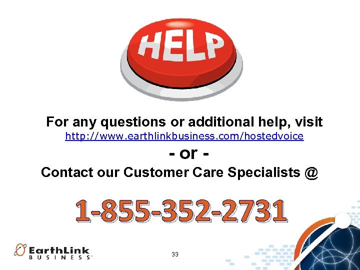 For any questions or additional help, visit http: //www. earthlinkbusiness. com/hostedvoice - or Contact