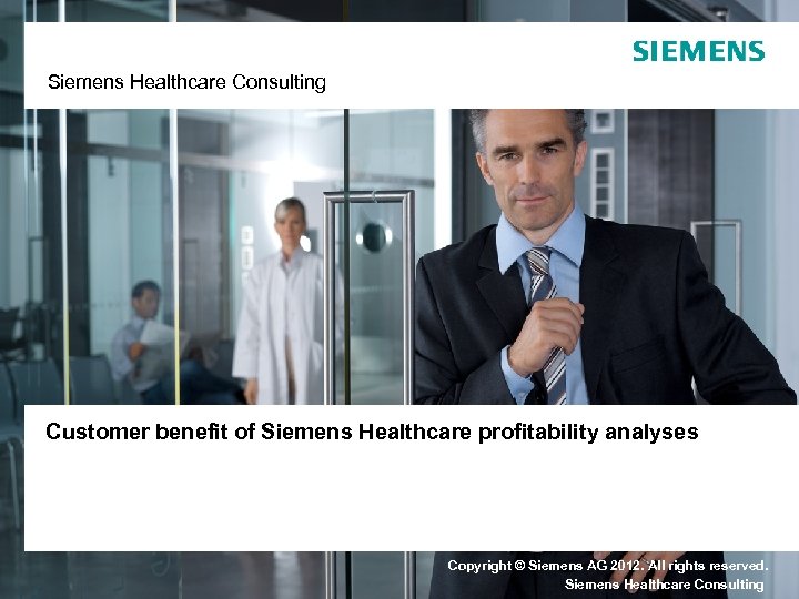 Siemens. Healthcare Consulting Siemens Healthcare Consulting Customer benefit of Siemens Healthcare profitability analyses Copyright