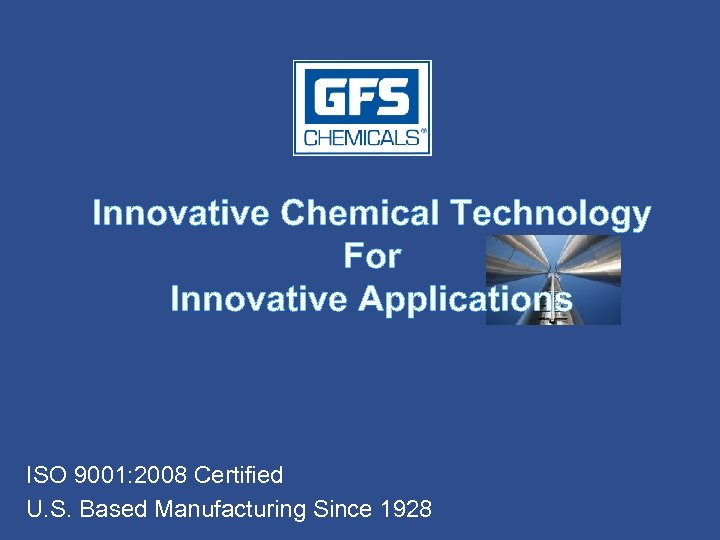 Innovative Chemical Technology For Innovative Applications ISO 9001: 2008 Certified U. S. Based Manufacturing