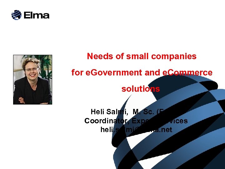 Needs of small companies for e. Government and e. Commerce solutions Heli Salmi, M.