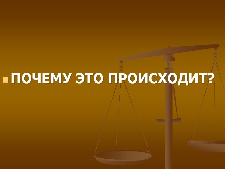 n ПОЧЕМУ ЭТО ПРОИСХОДИТ? 