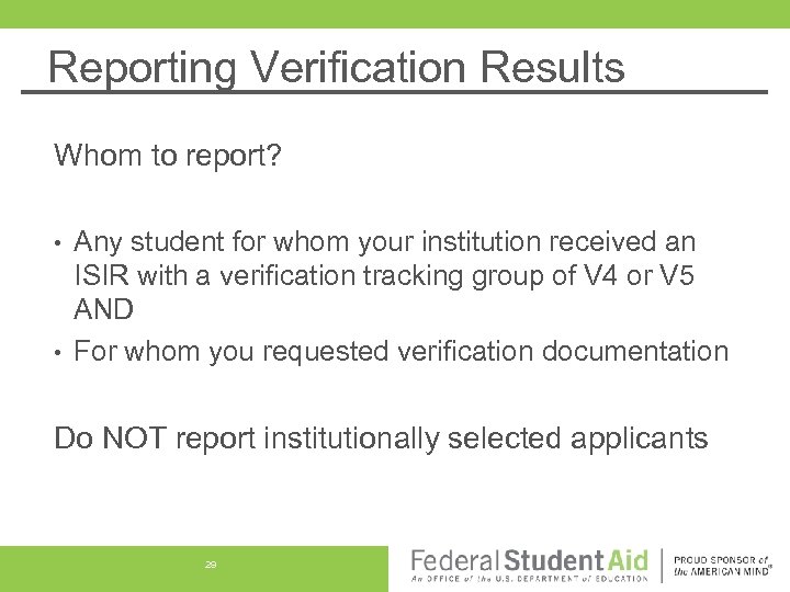 Reporting Verification Results Whom to report? Any student for whom your institution received an
