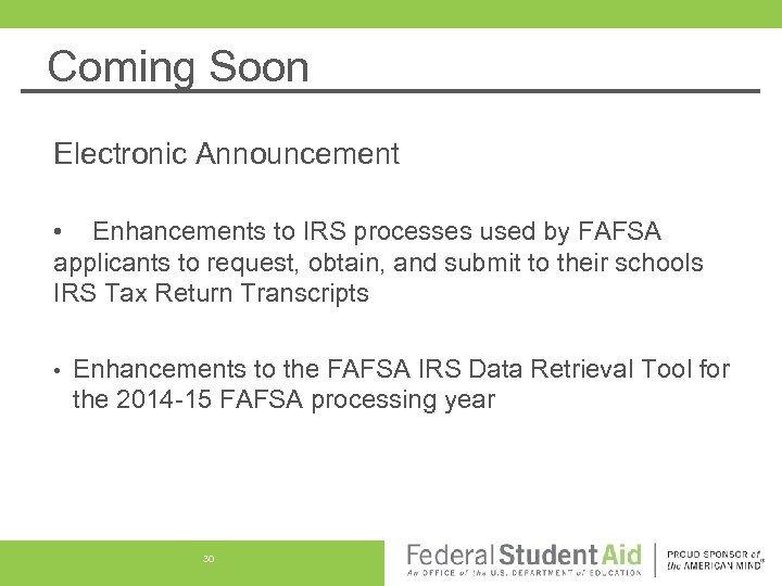 Coming Soon Electronic Announcement • Enhancements to IRS processes used by FAFSA applicants to