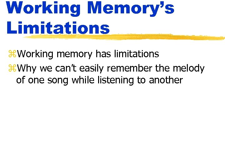 Working Memory’s Limitations z. Working memory has limitations z. Why we can’t easily remember