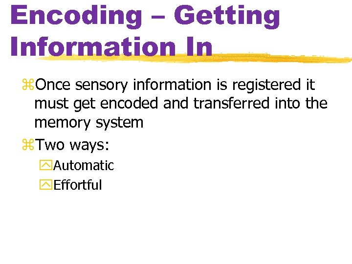 Encoding – Getting Information In z. Once sensory information is registered it must get