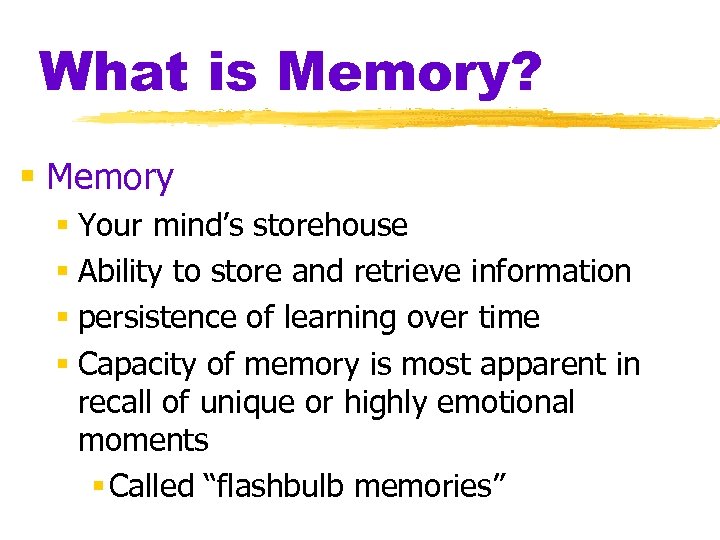 What is Memory? § Memory § Your mind’s storehouse § Ability to store and