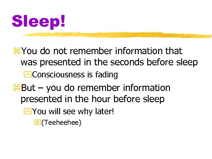 Sleep! z. You do not remember information that was presented in the seconds before