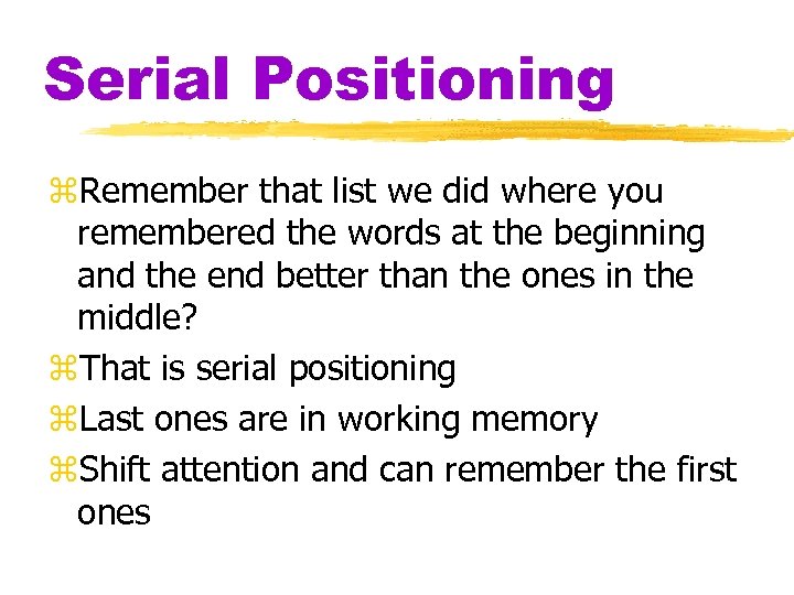 Serial Positioning z. Remember that list we did where you remembered the words at