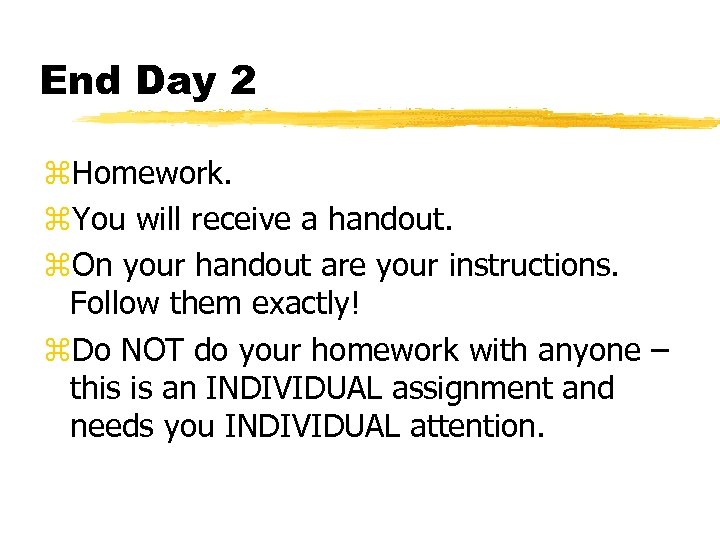 End Day 2 z. Homework. z. You will receive a handout. z. On your