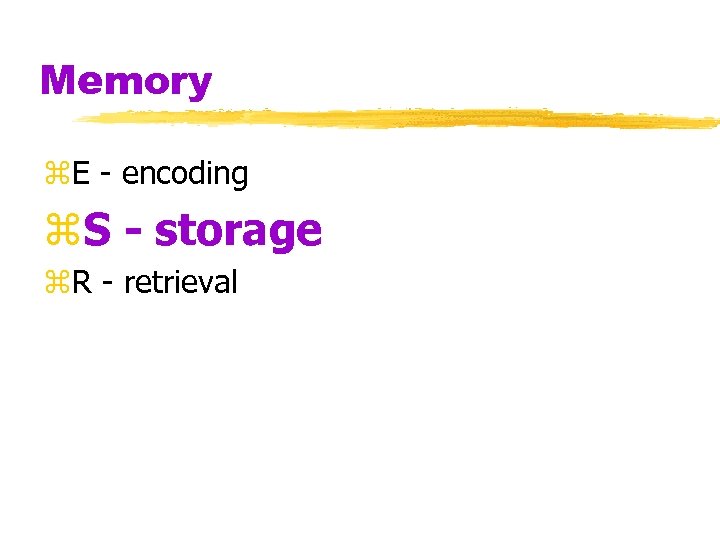 Memory z. E - encoding z. S - storage z. R - retrieval 