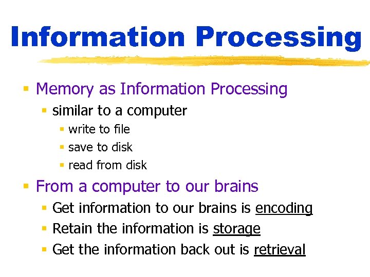 Information Processing § Memory as Information Processing § similar to a computer § write