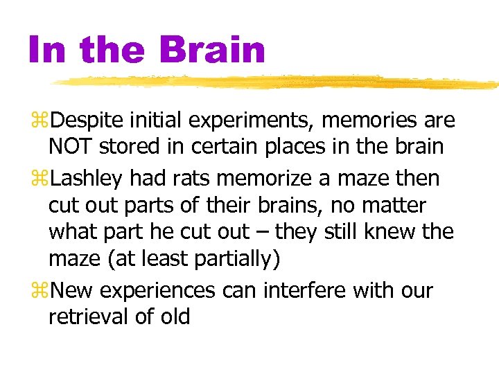 In the Brain z. Despite initial experiments, memories are NOT stored in certain places