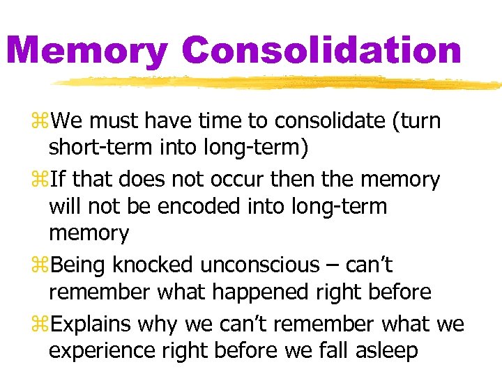 Memory Consolidation z. We must have time to consolidate (turn short-term into long-term) z.