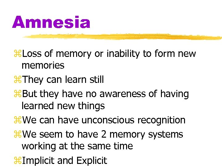 Amnesia z. Loss of memory or inability to form new memories z. They can