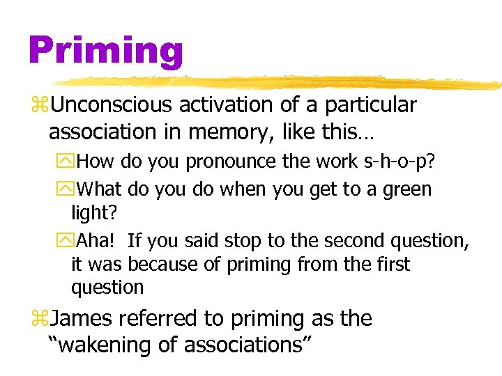 Priming z. Unconscious activation of a particular association in memory, like this… y. How
