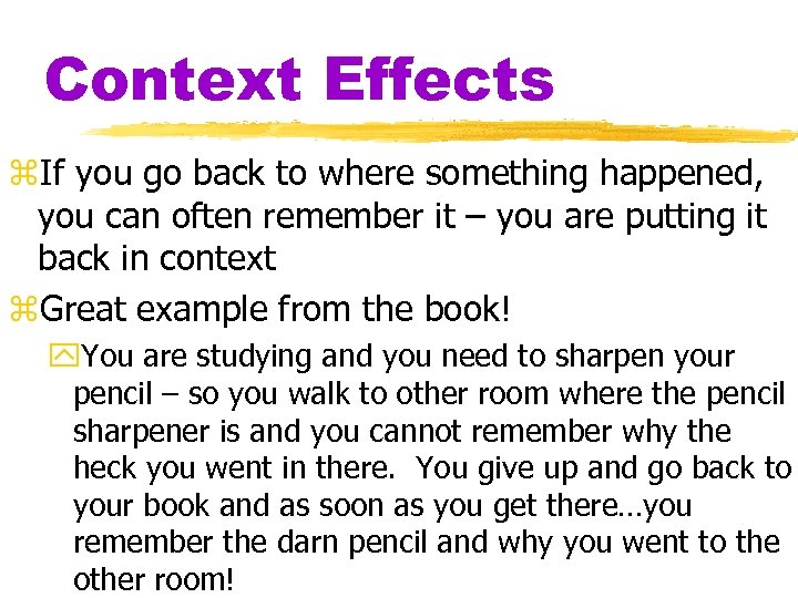 Context Effects z. If you go back to where something happened, you can often