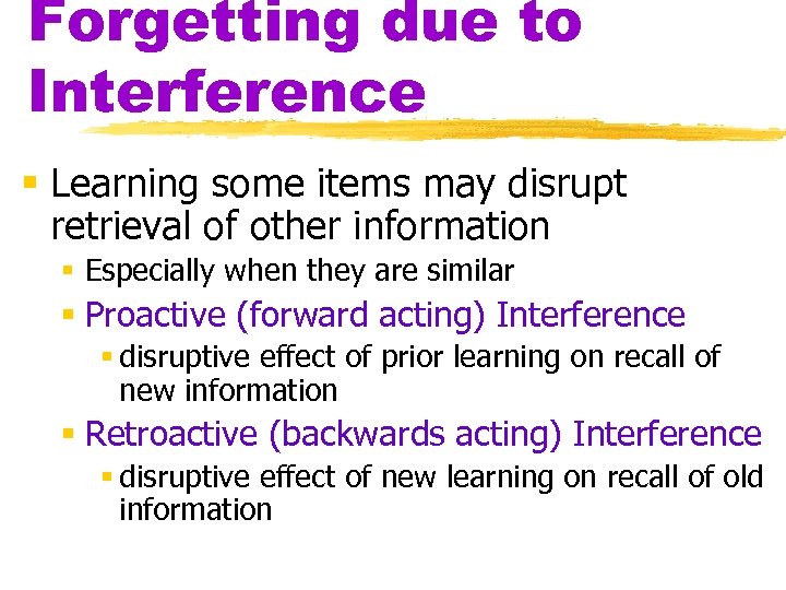 Forgetting due to Interference § Learning some items may disrupt retrieval of other information