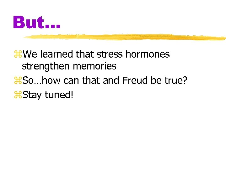 But… z. We learned that stress hormones strengthen memories z. So…how can that and