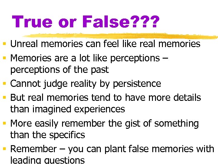 True or False? ? ? § Unreal memories can feel like real memories §