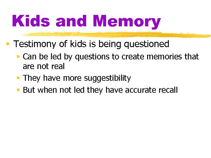 Kids and Memory § Testimony of kids is being questioned § Can be led
