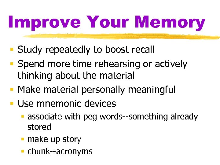 Improve Your Memory § Study repeatedly to boost recall § Spend more time rehearsing