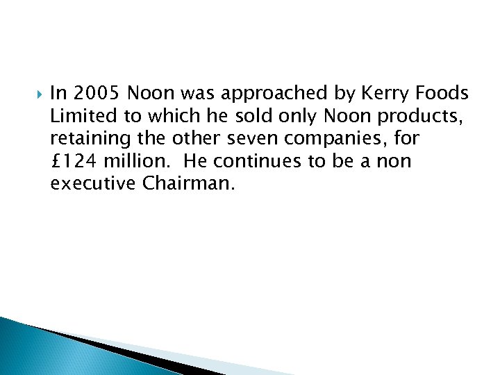  In 2005 Noon was approached by Kerry Foods Limited to which he sold