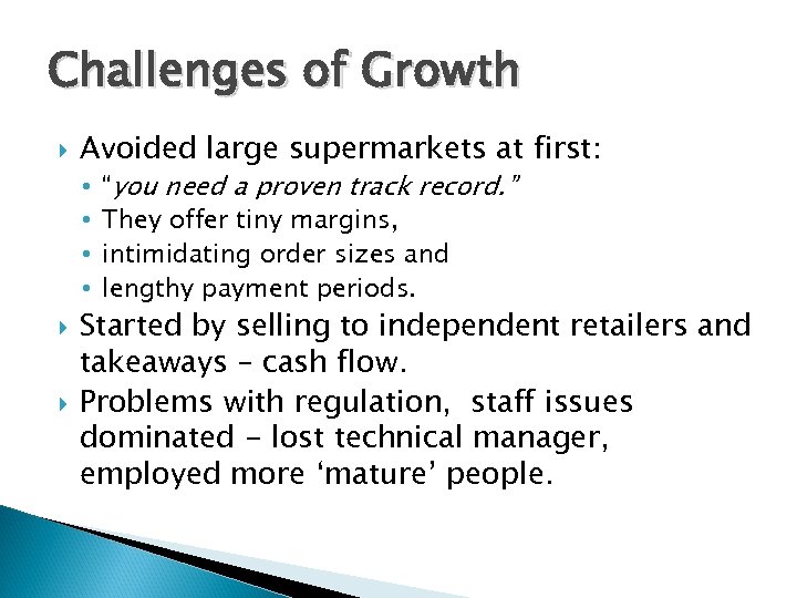 Challenges of Growth Avoided large supermarkets at first: • • “you need a proven