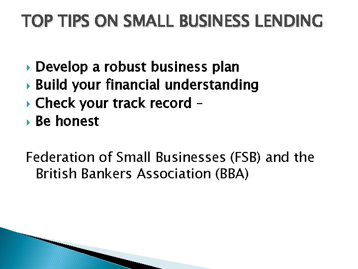 TOP TIPS ON SMALL BUSINESS LENDING Develop a robust business plan Build your financial