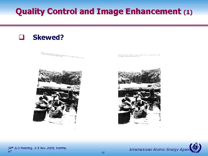 Quality Control and Image Enhancement (1) q Skewed? 34 th ILO Meeting, 3 -5