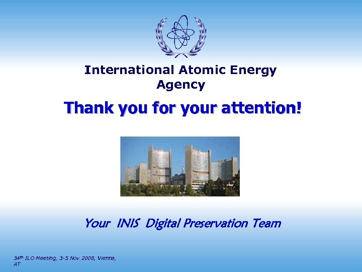 International Atomic Energy Agency Thank you for your attention! Your INIS Digital Preservation Team