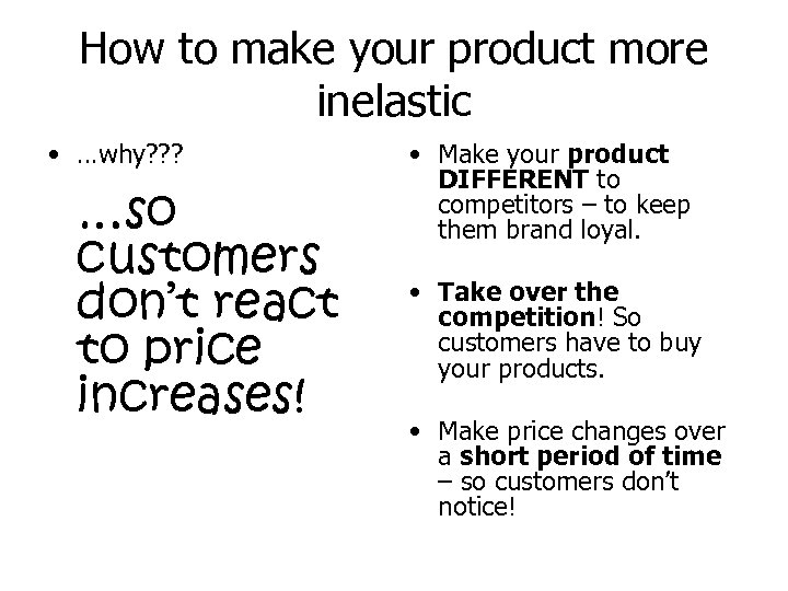 How to make your product more inelastic • …why? ? ? …so customers don’t