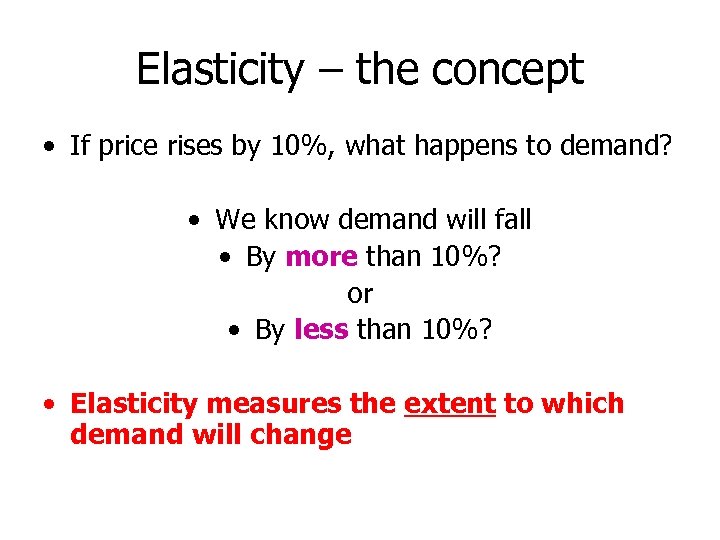 Elasticity – the concept • If price rises by 10%, what happens to demand?