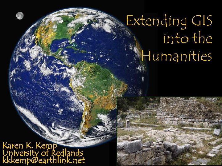 Extending GIS into the Humanities Karen K. Kemp University of Redlands kkkemp@earthlink. net 