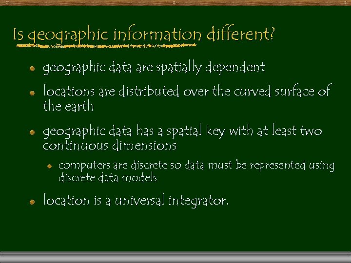 Is geographic information different? geographic data are spatially dependent locations are distributed over the