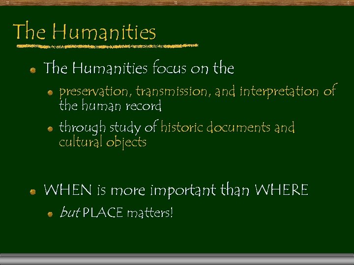 The Humanities focus on the preservation, transmission, and interpretation of the human record through