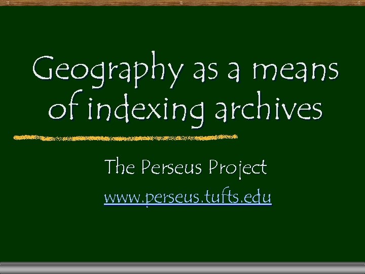 Geography as a means of indexing archives The Perseus Project www. perseus. tufts. edu