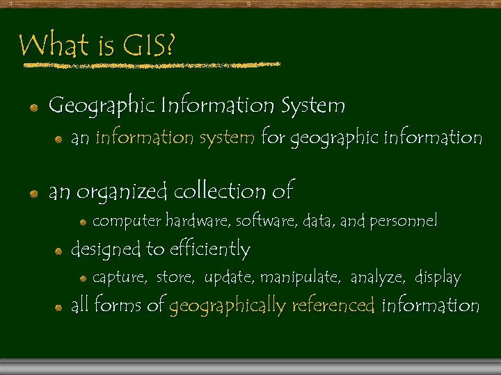What is GIS? Geographic Information System an information system for geographic information an organized