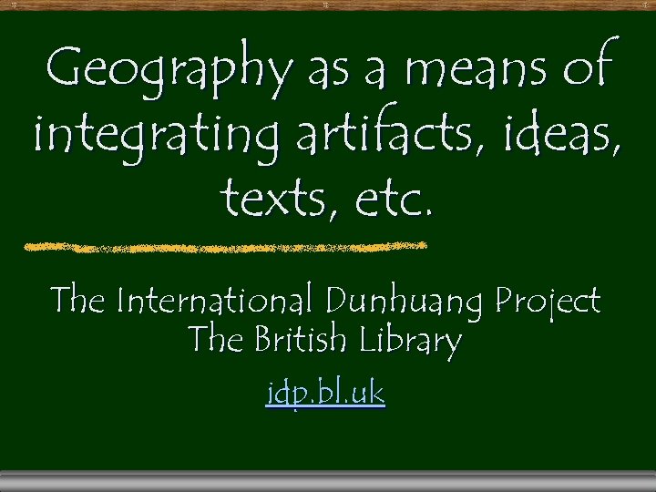Geography as a means of integrating artifacts, ideas, texts, etc. The International Dunhuang Project