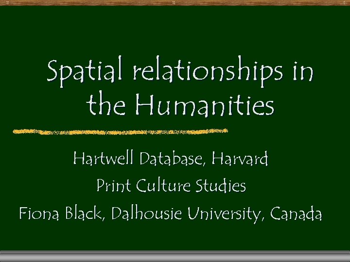 Spatial relationships in the Humanities Hartwell Database, Harvard Print Culture Studies Fiona Black, Dalhousie