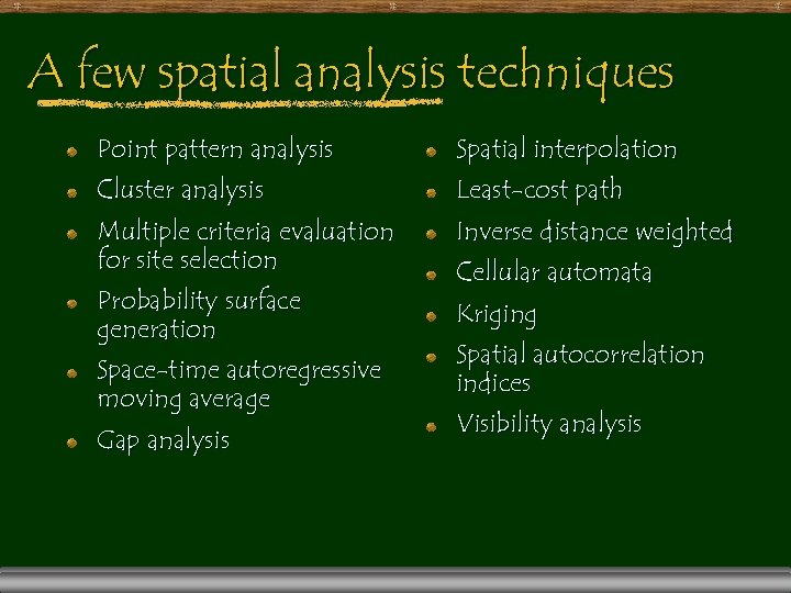 A few spatial analysis techniques Point pattern analysis Spatial interpolation Cluster analysis Least-cost path