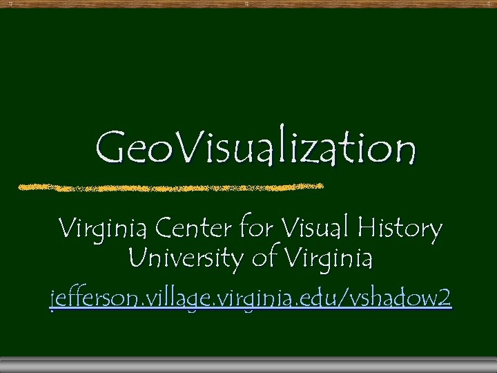 Geo. Visualization Virginia Center for Visual History University of Virginia jefferson. village. virginia. edu/vshadow