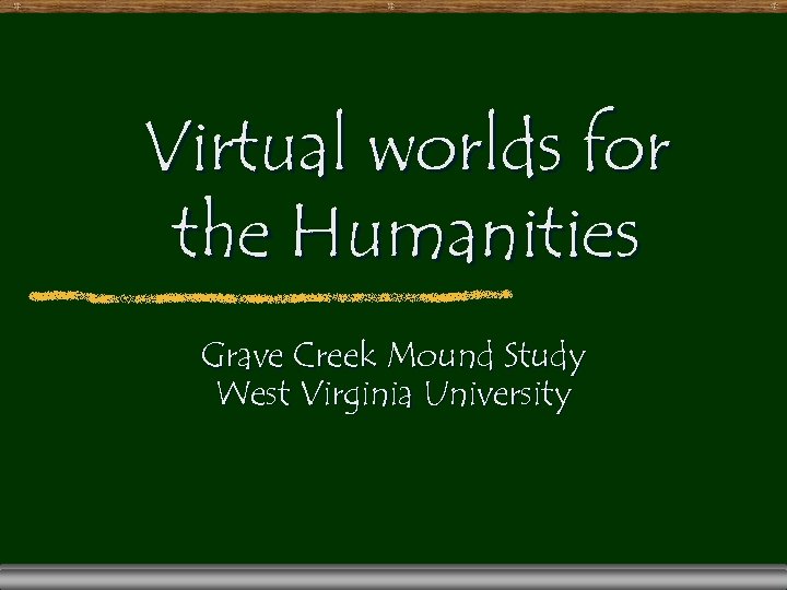Virtual worlds for the Humanities Grave Creek Mound Study West Virginia University 