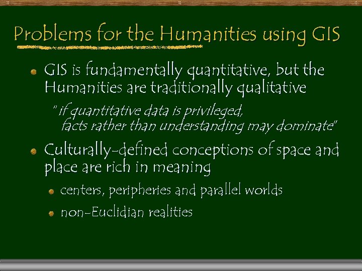 Problems for the Humanities using GIS is fundamentally quantitative, but the Humanities are traditionally