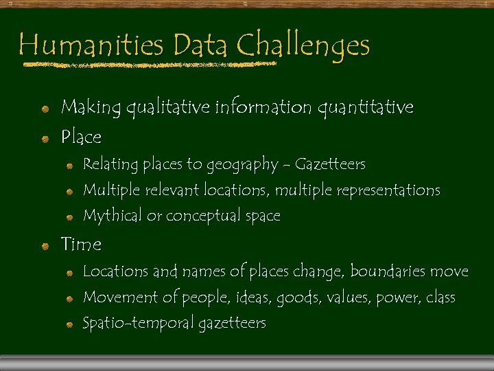 Humanities Data Challenges Making qualitative information quantitative Place Relating places to geography - Gazetteers