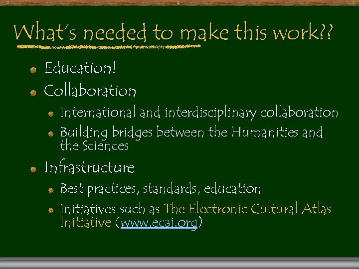 What’s needed to make this work? ? Education! Collaboration International and interdisciplinary collaboration Building