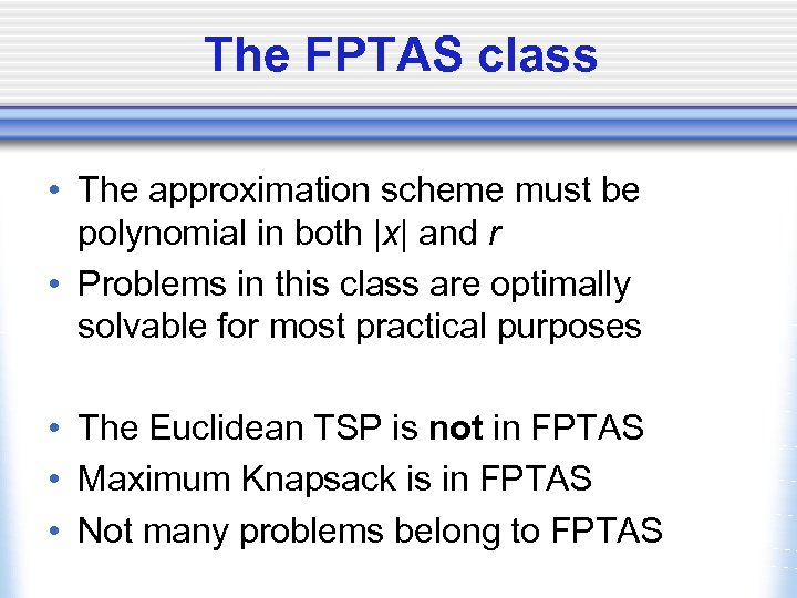 The FPTAS class • The approximation scheme must be polynomial in both |x| and